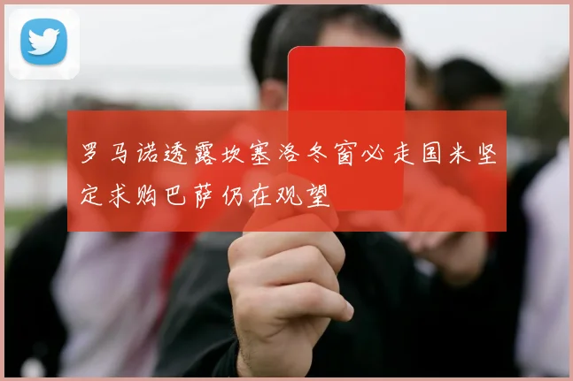 罗马诺透露坎塞洛冬窗必走国米坚定求购巴萨仍在观望