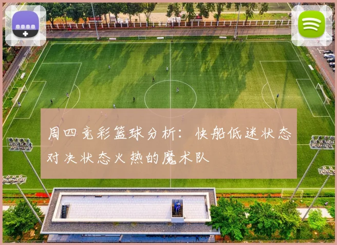 周四竞彩篮球分析：快船低迷状态对决状态火热的魔术队